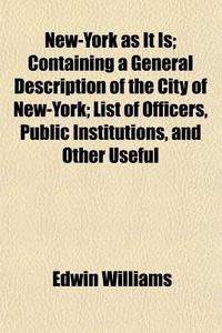 New-york As It Is; Containing A General di Edwin Williams edito da General Books