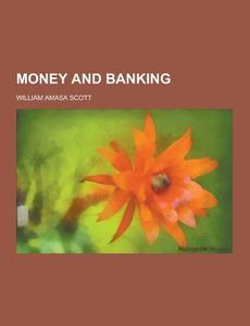 Money And Banking di William Amasa Scott edito da Theclassics.us