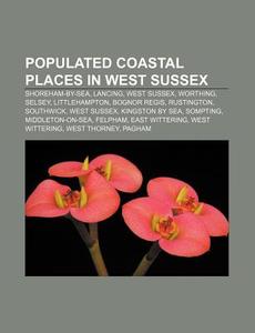 Populated Coastal Places In West Sussex: di Source Wikipedia edito da Books LLC, Wiki Series
