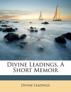 Divine Leadings, a Short Memoir di Divine Leadings edito da Nabu Press