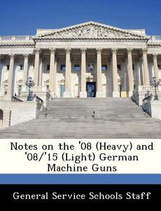Notes On The \'08 (heavy) And \'08/\'15 (light) German Machine Guns edito da Bibliogov