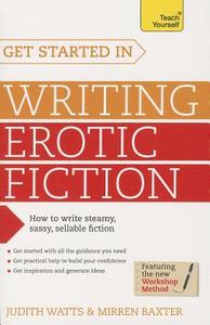 Get Started In Writing Erotic Fiction di Judith Watts, Mirren Baxter edito da John Murray Press