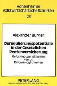 Deregulierungspotentiale in der Gesetzlichen Rentenversicherung di Alexander Burger edito da Lang, Peter GmbH