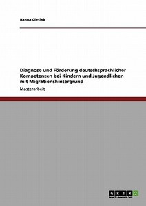 Diagnose und Förderung  deutschsprachlicher Kompetenzen  bei Kindern und Jugendlichen mit  Migrationshintergrund di Hanna Cieslak edito da GRIN Verlag