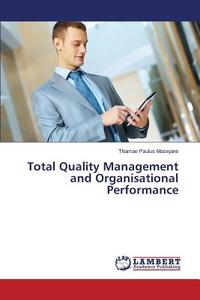Total Quality Management and Organisational Performance di Thamae Paulus Masejane edito da LAP Lambert Academic Publishing