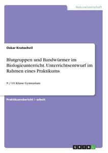 Blutgruppen und Bandwürmer im Biologieunterricht. Unterrichtsentwurf im Rahmen eines Praktikums di Oskar Kratochvil edito da GRIN Publishing