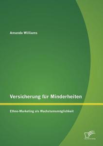 Versicherung für Minderheiten: Ethno-Marketing als Wachstumsmöglichkeit di Amanda Williams edito da Diplomica Verlag