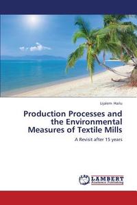 Production Processes and the Environmental Measures of Textile Mills di Lijalem Hailu edito da LAP Lambert Academic Publishing