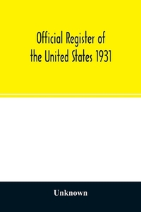 Official register of the United States 1931; Containing a list of Persons Occupying administrative and Supervisory Posit di Unknown edito da Alpha Editions