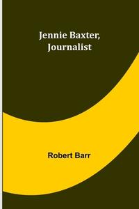Jennie Baxter, Journalist di Robert Barr edito da Alpha Editions
