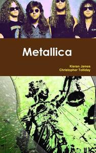 Metallica di Kieran James, Christopher Tolliday edito da Lulu.com