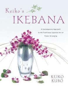 A Contemporary Approach To The Traditional Japanese Art Of Flower Arranging di Keiko Kubo edito da Tuttle Publishing