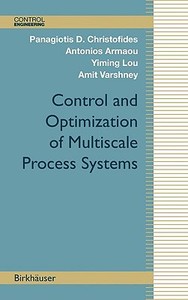 Control and Optimization of Multiscale Process Systems di Antonios Armaou, Panagiotis D. Christofides, Yiming Lou, Amit Varshney edito da Birkhäuser Boston