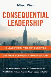 Consequential Leadership: 15 Leaders Fighting for Our Cities, Our Poor, Our Youth and Our Culture di Mac Pier edito da INTER VARSITY PR