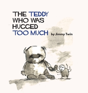 The Teddy Who Was Hugged Too Much di JIMMY TWIN edito da Lightning Source Uk Ltd