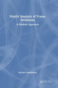 Matrix Analysis Of Frame Structures di Suchart Limkatanyu edito da Taylor & Francis Ltd
