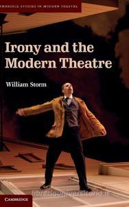 Irony and the Modern Theatre di William Storm edito da Cambridge University Press