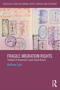 Fragile Migration Rights: Freedom of Movement in Post-Soviet Russia di Matthew Light edito da ROUTLEDGE