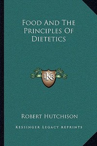 Food and the Principles of Dietetics di Robert Hutchison edito da Kessinger Publishing