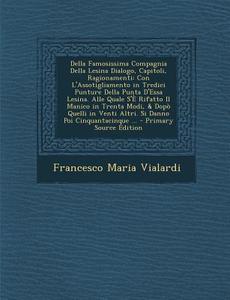 Della Famosissima Compagnia Della Lesina Dialogo, Capitoli, Ragionamenti: Con L'Assotigliamento in Tredici Punture Della Punta D'Essa Lesina. Alle Qua di Francesco Maria Vialardi edito da Nabu Press