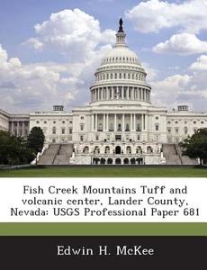 Fish Creek Mountains Tuff And Volcanic Center, Lander County, Nevada di Edwin H McKee edito da Bibliogov