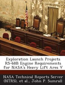 Exploration Launch Projects Rs-68b Engine Requirements For Nasa\'s Heavy Lift Ares V di John P Sumrall edito da Bibliogov