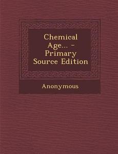 Chemical Age... - Primary Source Edition di Anonymous edito da Nabu Press