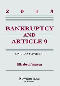 Bankruptcy and Article 9, Statutory Supplement, 2013 Edition di Warren, Elizabeth Warren edito da ASPEN PUBL