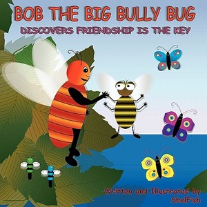 Bob the Big Bully Bug Discovers Friendship Is the Key di Shelfish edito da PUBLISHAMERICA