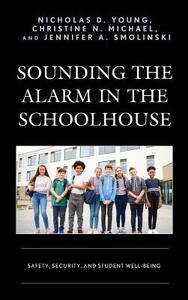 Sounding the Alarm in the Schoolhouse di Nicholas D Young, Christine N Michael, Jennifer A Smolinski edito da Rowman & Littlefield Publishers