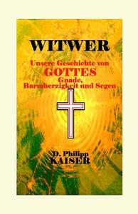 Witwer Unsere Geschichte Von Gottes Gnade, Barmherzigkeit Und Segen di D. Philipp Kaiser edito da Createspace