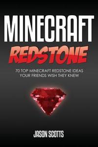 Minecraft Redstone: 70 Top Minecraft Redstone Ideas Your Friends Wish They Know di Jason Scotts edito da Speedy Publishing Books