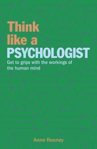 Think Like a Psychologist: Get to Grips with the Workings of the Human Mind di Anne Rooney edito da ARCTURUS PUB