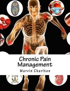 Chronic Pain Management di Marvin Charlton edito da Createspace Independent Publishing Platform