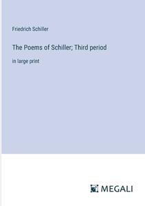 The Poems of Schiller; Third period di Friedrich Schiller edito da Megali Verlag