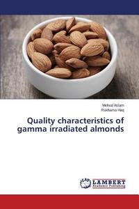 Quality characteristics of gamma irradiated almonds di Mehral Aslam, Rukhama Haq edito da LAP Lambert Academic Publishing