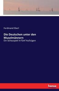 Die Deutschen unter den Muselmännern di Ferdinand Eberl edito da hansebooks