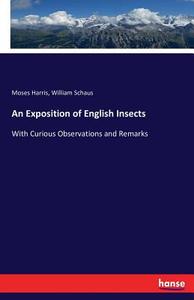 An Exposition of English Insects di Moses Harris, William Schaus edito da hansebooks