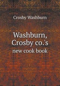 Washburn, Crosby Co.'s New Cook Book di Crosby Washburn edito da Book On Demand Ltd.