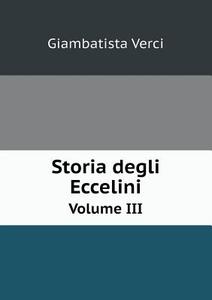 Storia Degli Eccelini Volume Iii di Giambatista Verci edito da Book On Demand Ltd.