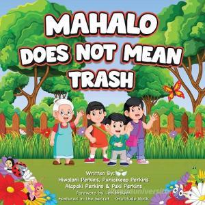 Mahalo Does Not Mean Trash di Hiwalani Perkins, Puniaikeao Perkins, Alapaki Perkins edito da Perks Publishing, LLC
