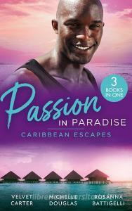 Passion In Paradise: Caribbean Escapes di Velvet Carter, Michelle Douglas, Rosanna Battigelli edito da HarperCollins Publishers