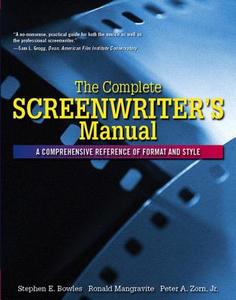Complete Screenwriter's Manual: A Comprehensive Reference of Format and Style, the di Stephen Bowles, Ronald Mangravite, Peter Zorn edito da LONGMAN