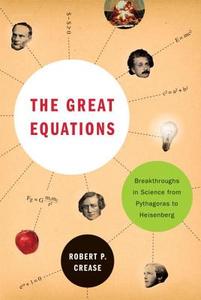 The Great Equations: Breakthroughs in Science from Pythagoras to Heisenberg di Robert P. Crease edito da W W NORTON & CO