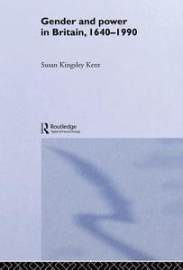 Gender And Power In Britain, 1640-1990 di Susan Kingsley Kent edito da Taylor & Francis Ltd