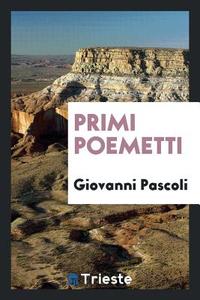 Primi poemetti di Giovanni Pascoli edito da Trieste Publishing