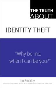 The Truth about Identity Theft di Jim Stickley edito da FT Press