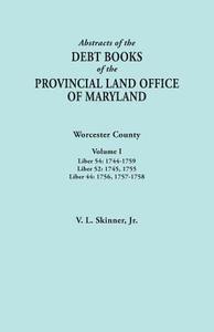 Abstracts of the Debt Books of the Provincial Land Office of Maryland. Worcester County, Volume I. Liber 54: 1744-1759;  di Vernon L. Skinner edito da BENTLEY ENTERPRISES