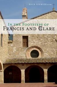 In the Footsteps of Francis and Clare di Roch Niemier edito da FRANCISCAN MEDIA