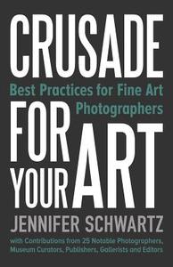 Crusade for Your Art di Schwartz Jennifer edito da Crusade Press